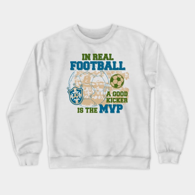 In Real Football, the Kicker is the MVP Crewneck Sweatshirt by jslbdesigns